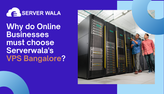 Why do Online Businesses must choose Serverwala's VPS Bangalore?